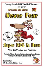 Never Fear Super Dog Is Here - Over 200 Jokes and Cartoons - Animals, Aliens, Sports, Holidays, Occupations, School, Computers, Monsters, Dinosaurs & More - in BLACK and WHITE