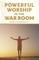 Powerful Worship in the War Room