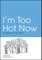 I'm Too Hot Now