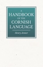 A Handbook of the Cornish Language - Chiefly in Its Latest Stages with Some Account of Its History and Literature