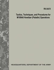 Tactics, Techniques, and Procedures for M109A6 Howitzer (Paladin) Operations (FM 3-09.70)