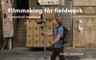 Filmmaking for fieldwork