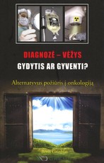 Diagnozė – vėžys, gydytis ar gyventi? Alternatyvus požiūris į onkologiją