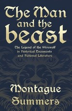 The Man and the Beast - The Legend of the Werewolf in Historical Documents and Fictional Literature (Fantasy and Horror Classics)