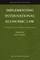 Implementing International Economic Law