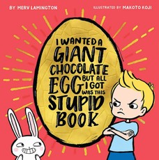I Wanted a Giant Chocolate Egg But All I Got Was This Stupid Book