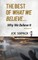The Best of What We Believe... Why We Believe It