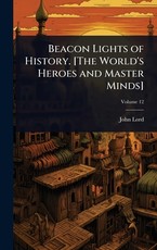 Beacon Lights of History. [The World's Heroes and Master Minds]