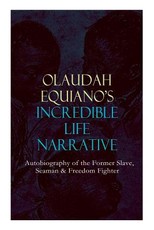 OLAUDAH EQUIANO'S INCREDIBLE LIFE NARRATIVE - Autobiography of the Former Slave, Seaman & Freedom Fighter