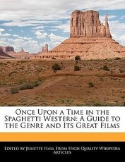 Once Upon a Time in the Spaghetti Western: A Guide to the Genre and Its Great Films