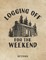 Logging Off For The Weekend Notebook