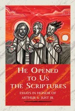 He Opened to Us the Scriptures: Essays in Honor of Arthur A. Just Jr.