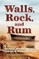 Walls, Rock, and Rum