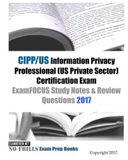 CIPP/US Information Privacy Professional (US Private Sector) Certification Exam ExamFOCUS Study Notes & Review Questions 2017