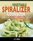 The Complete Vegetable Spiralizer Cookbook (Ed 2)