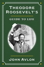 Theodore Roosevelt's Guide to Life