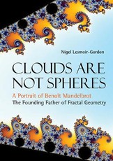 Clouds Are Not Spheres: A Portrait of Benoit Mandelbrot, the Founding Father of Fractal Geometry
