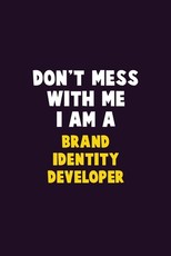 Don't Mess With Me, I Am A Brand Identity Developer