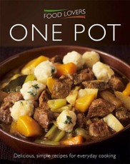 Food Lovers One Pot: Delicious, simple recipes for everyday cooking
