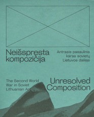 Neišspręsta kompozicija. Antrasis pasaulinis karas sovietų Lietuvos dailėje. Unresolved composition. The Second World war in Soviet Lithuanian Art. Exhibition Catalogue