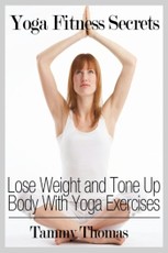 Yoga Fitness Secrets: Lose Weight and Tone Up Body With Yoga Exercises