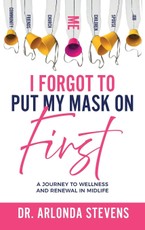 I Forgot To Put My Mask On First A Journey to Wellness and Renewal In Midlife