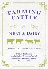 Farming Cattle for Meat and Dairy - With an Explanation of the Various Breeds and a Full and Detailed Veterinary Section by L. H. Archer
