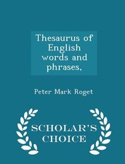 Thesaurus of English words and phrases, - Scholar's Choice Edition