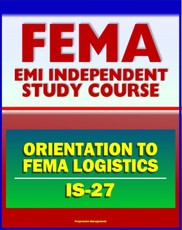 21st Century FEMA Study Course: Orientation to FEMA Logistics (IS-27) - Support to Disaster Relief
