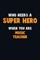 Who Need A SUPER HERO, When You Are music teacher
