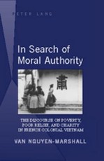 In Search of Moral Authority; The Discourse on Poverty, Poor Relief, and Charity in French Colonial Vietnam