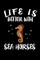 Life Is Better With Seahorses