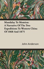 Mandalay to Momien: A Narrative of the Two Expeditions to Western China of 1868 and 1875