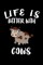 Life Is Better With Cows
