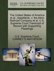 The United States of America Et Al., Appellants, V. the Alton Railroad Company Et Al. U.S. Supreme Court Transcript of Record with Supporting Pleadings