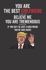 You Are The Best Girlfriend ☆☆☆☆☆ Believe Me You Are Tremendous ☆☆☆☆☆ If You Say I'm Just A Girlfriend You're Fake News