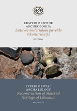 Eksperimentinė archeologija. Experimental archaeology. Lietuvos materialaus paveldo rekonstrukcija. III tomas