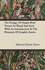 The Design of Simple Roof Trusses in Wood and Steel - With an Introduction to the Elements of Graphic Statics