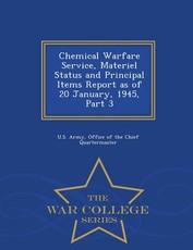 Chemical Warfare Service, Materiel Status and Principal Items Report as of 20 January, 1945, Part 3 - War College Series