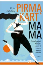 PIRMĄKART MAMA: dovana pirmakartėms, laukinėms, pasiutusioms moterims, kurios pačios nenutuokė viduje slypint pūkuotą švelnią mamytę