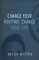 Change Your Routine; Change Your Life!