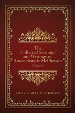 The Collected Sermons and Writings of Aimee Semple McPherson