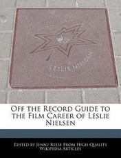 Off the Record Guide to the Film Career of Leslie Nielsen