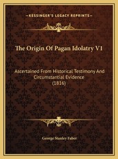 The Origin Of Pagan Idolatry V1