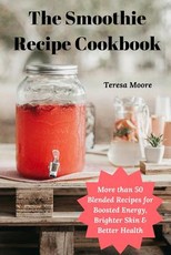 The Smoothie Recipe Cookbook