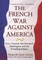 The French War Against America