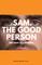 Sam. The Good Person.