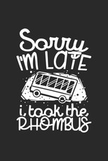 Sorry I'm Late I Took The Rhombus