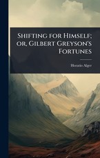 Shifting for Himself; or, Gilbert Greyson's Fortunes