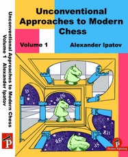 Unconventional Approaches to Modern Chess Volume 1